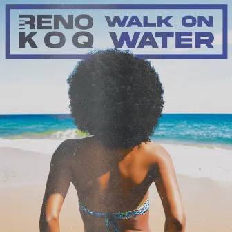 Walk on Water by Reno K.O.Q.