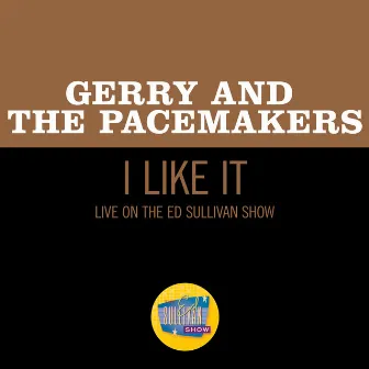 I Like It (Live On The Ed Sullivan Show, May 10, 1964) by Gerry & The Pacemakers