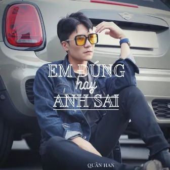 Em Đúng Hay Anh Sai by Quân Han