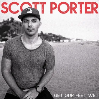 Get Our Feet Wet by Scott Porter