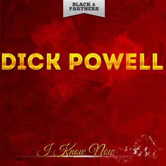 I Know Now by Dick Powell