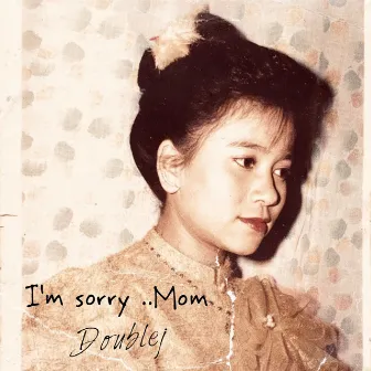 I'm sorry......Mom by Doublej