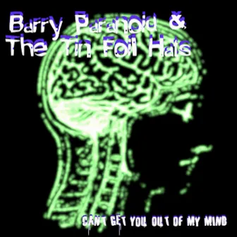 Can't Get You Out of My Mind by Barry Paranoid and the Tin Foil Hats