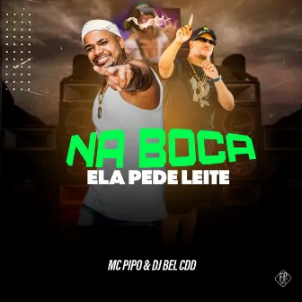 Na Boca Ela Pede Leite by Mc Pipo