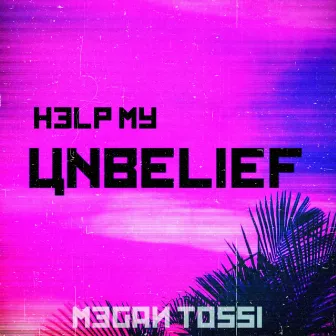 Help My Unbelief by Megan Tossi