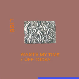 Waste My Time / Off Today by Liss