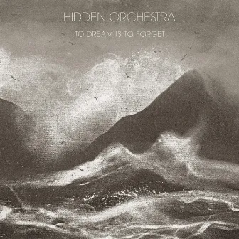 To Dream is to Forget by Hidden Orchestra