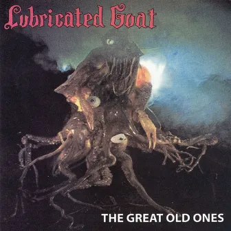 He Great Old Ones by Lubricated Goat