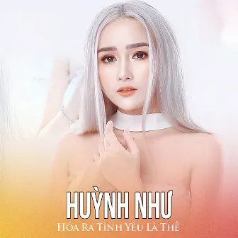 Hóa Ra Tình Yêu Là Thế by Huỳnh Như