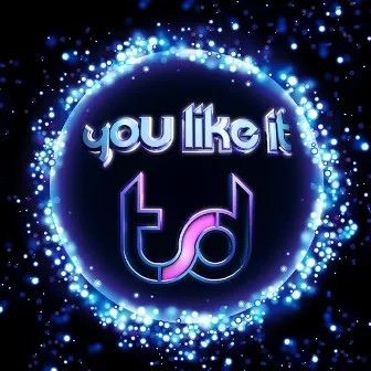 You Like It by TSD