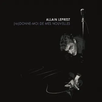 (Re)Donne-moi de mes nouvelles by Allain Leprest