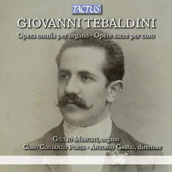 Tebaldini: Complete Organ Works - Sacred Choral Music by Giovanni Tebaldini