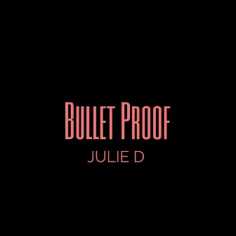 Bullet Proof by Julie D