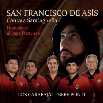 San Francisco de Asís - Cantata Santiagueña - Homenaje al Papa Francisco by Bebe Ponti