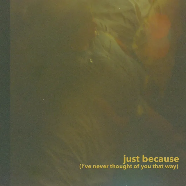 Just Because (I've Never Thought Of You That Way)