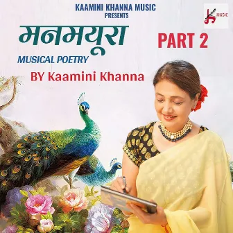 Mann Mayura Musical Poetry Pt 2 by Kaamini Khanna