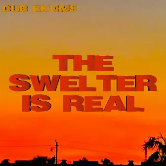 THE SWELTER IS REAL by Dub Ekoms