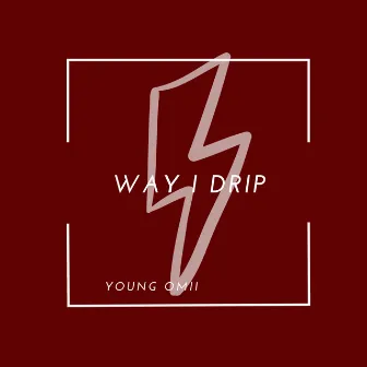 Way i drip by Young Omii