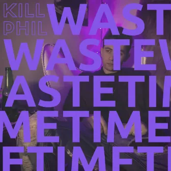 WASTED TIME by KILL PHIL