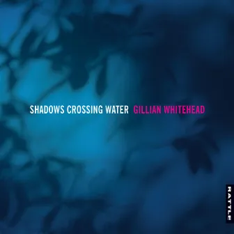 Shadows Crossing Water by Gillian Whitehead