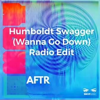 Humboldt Swagger (Wanna Go Down) [Radio Edit] by AFTR