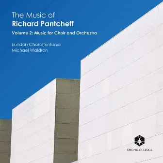 The Music of Richard Pantcheff, Vol. 2: Music for Choir & Orchestra by Richard Pantcheff