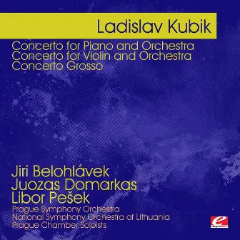 Kubik: Concerto for Piano and Orchestra - Concerto for Violin and Orchestra - Concerto Grosso (Digitally Remastered) by Ladislav Kubik