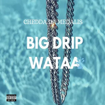 Big Drip Wataa by Chedda Da Medalis