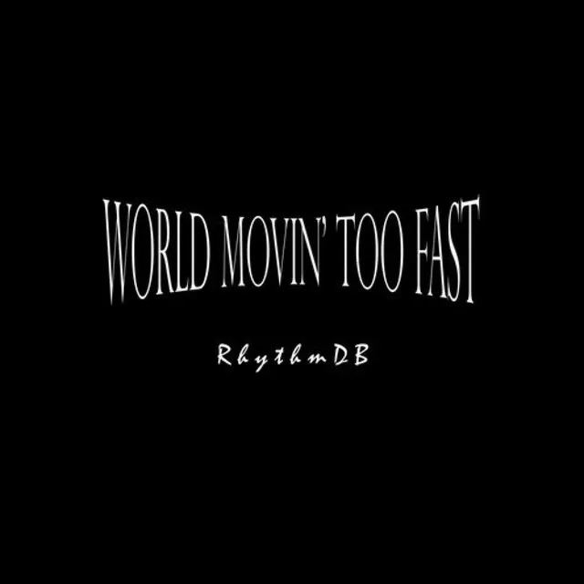 World Movin' Too Fast