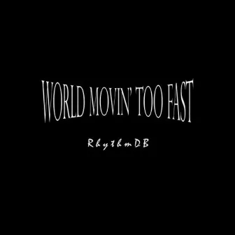 World Movin' Too Fast by Chad Jack