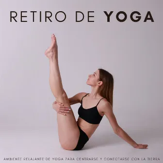 Retiro De Yoga: Ambiente Relajante De Yoga Para Centrarse Y Conectarse Con La Tierra by Estación de música de yoga