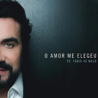 O Amor Me Elegeu by Padre Fábio De Melo