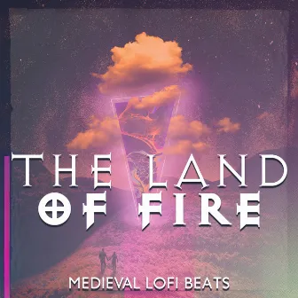 The Land Of Fire – Medieval Lofi Beats by Medieval Lofi Beats