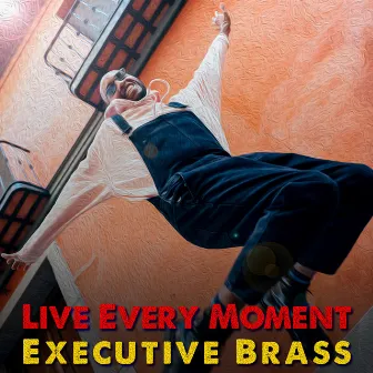 Live Every Moment by Executive Brass