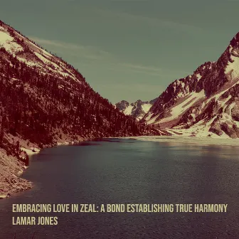 Embracing Love in Zeal: A Bond Establishing True Harmony by Lamar Jones