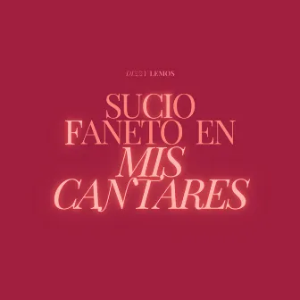 Sucio Faneto En Mis Cantares by Dizzy Lemos