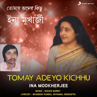 Tomay Adeyo Kichhu by Ina Mookherjee