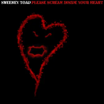 Please Scream Inside Your Heart by Sweeney Toad