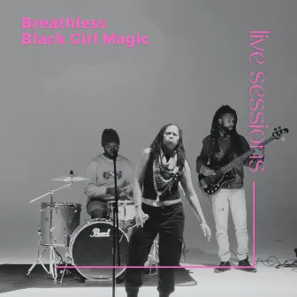 Black Girl Magic (Live Sessions) by Breathless