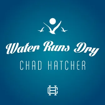 Water Runs Dry by Chad Hatcher