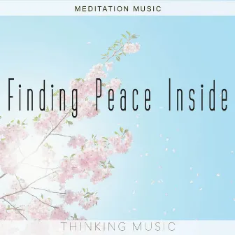 Finding Peace Inside (Meditation Music) by Thinking Music