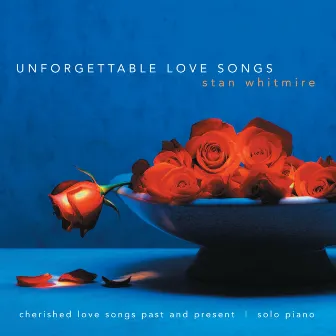 Unforgettable Love Songs: Cherished Love Songs Past And Present On Solo Piano by Stan Whitmire