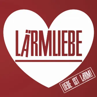 Liebe ist Lärm! by Lärmliebe