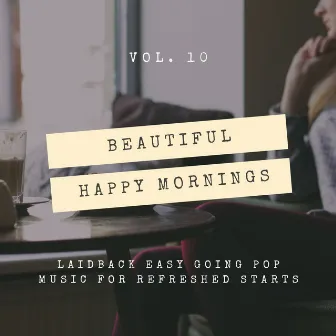 Beautiful Happy Mornings - Laidback Easy Going Pop Music for Refreshed Starts, Vol. 10 by Wicked Ear Candy