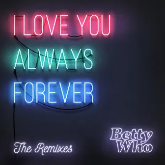 I Love You Always Forever (Remixes) by Betty Who