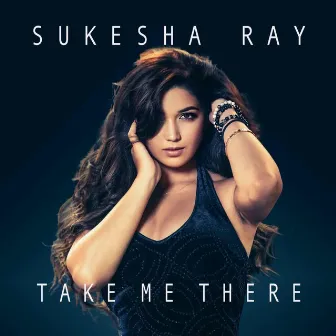 Take Me There by Sukesha Ray