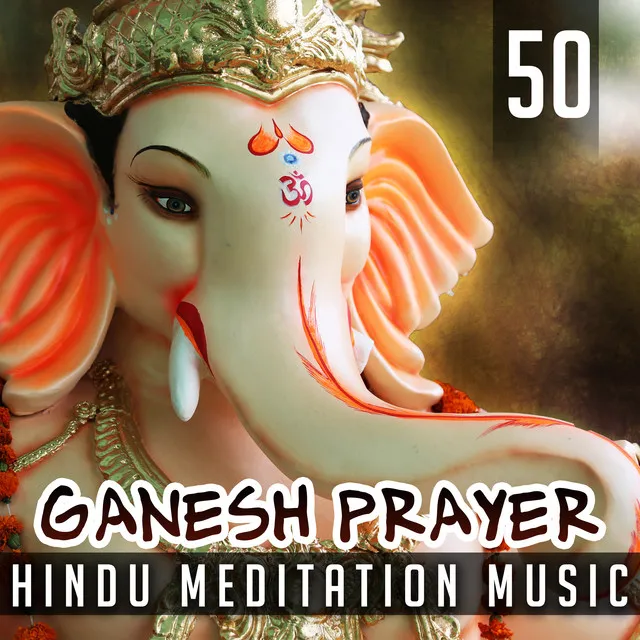 50 Ganesh Prayer: Hindu Meditation Music, Good Luck Spells, Calming Oriental Music, Peace and Harmony, Love, Purification, Protection of Business, Past Lives