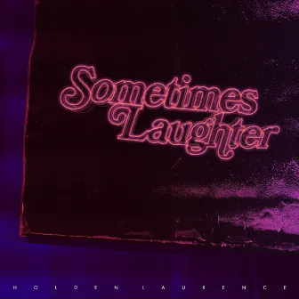 Sometimes Laughter by Holden Laurence