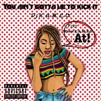 You Ain't Gotta Lie to Kick It by DJ Kameo