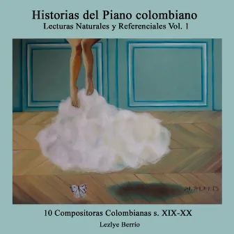 Historias del Piano Colombiano, Lecturas Naturales y Referenciales 13 Obras de 10 Mujeres Compositoras Colombianas Xix-Xx, Vol. 1 by Lezlye Berrío